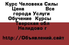 Курс Человека Силы › Цена ­ 15 000 - Все города Услуги » Обучение. Курсы   . Тверская обл.,Нелидово г.